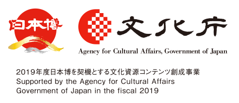 2019年度日本博を契機とする文化資源コンテンツ創成事業Supported by the Agency for Cultural Affairs Government of Japan in the fiscal 2019